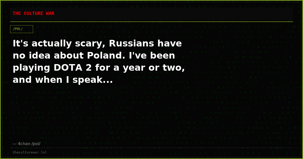 It's actually scary, Russians have no idea about Poland. I've been playing DOTA 2 for a year or two, and when I speak...