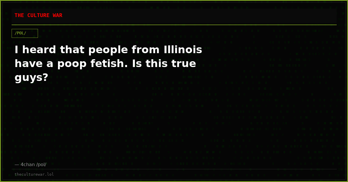 I heard that people from Illinois have a poop fetish. Is this true guys?