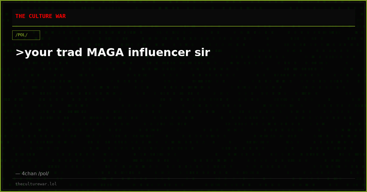 >your trad MAGA influencer sir