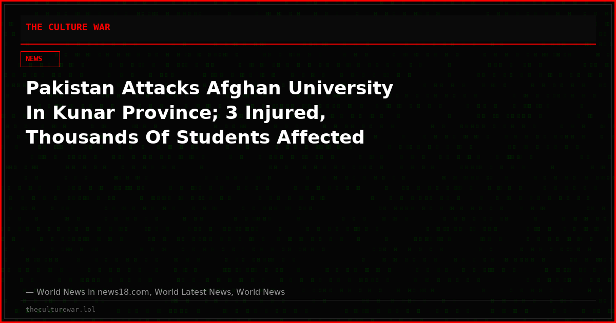 Pakistan Attacks Afghan University In Kunar Province; 3 Injured, Thousands Of Students Affected