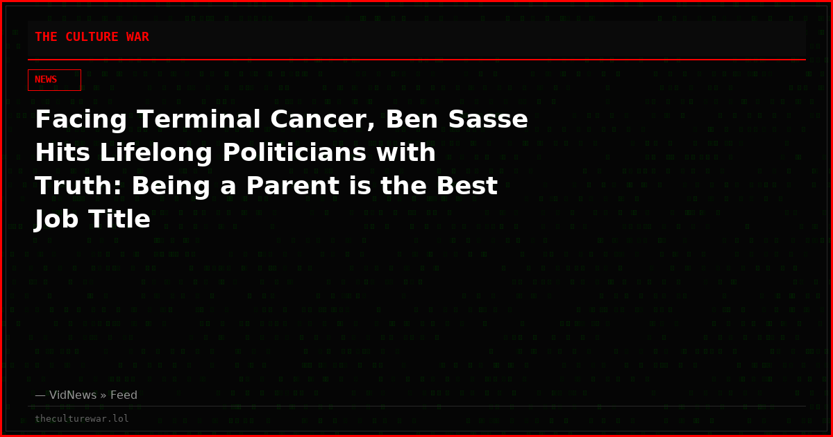 Facing Terminal Cancer, Ben Sasse Hits Lifelong Politicians with Truth: Being a Parent is the Best Job Title