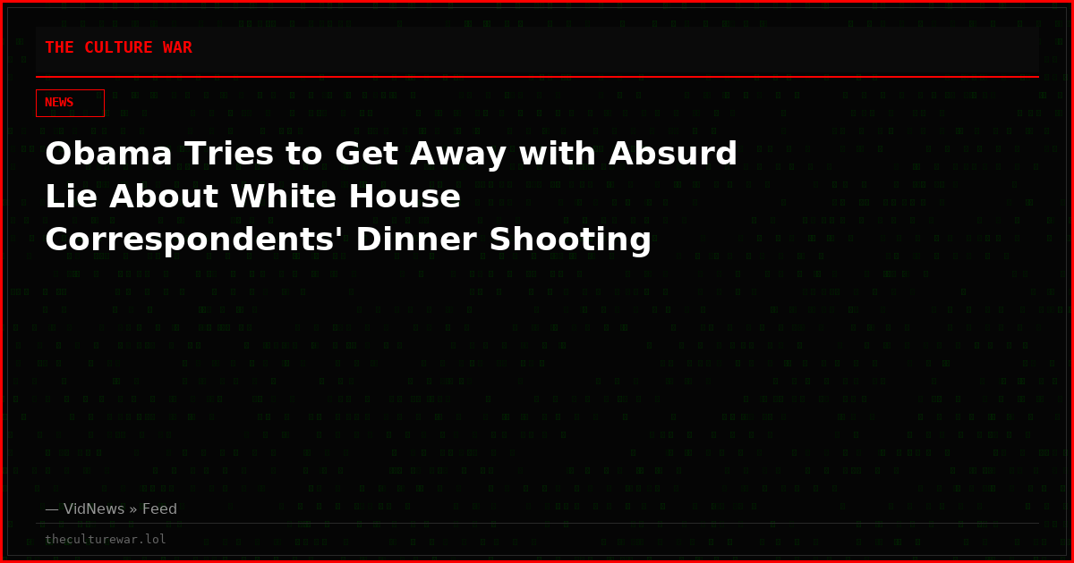 Obama Tries to Get Away with Absurd Lie About White House Correspondents' Dinner Shooting