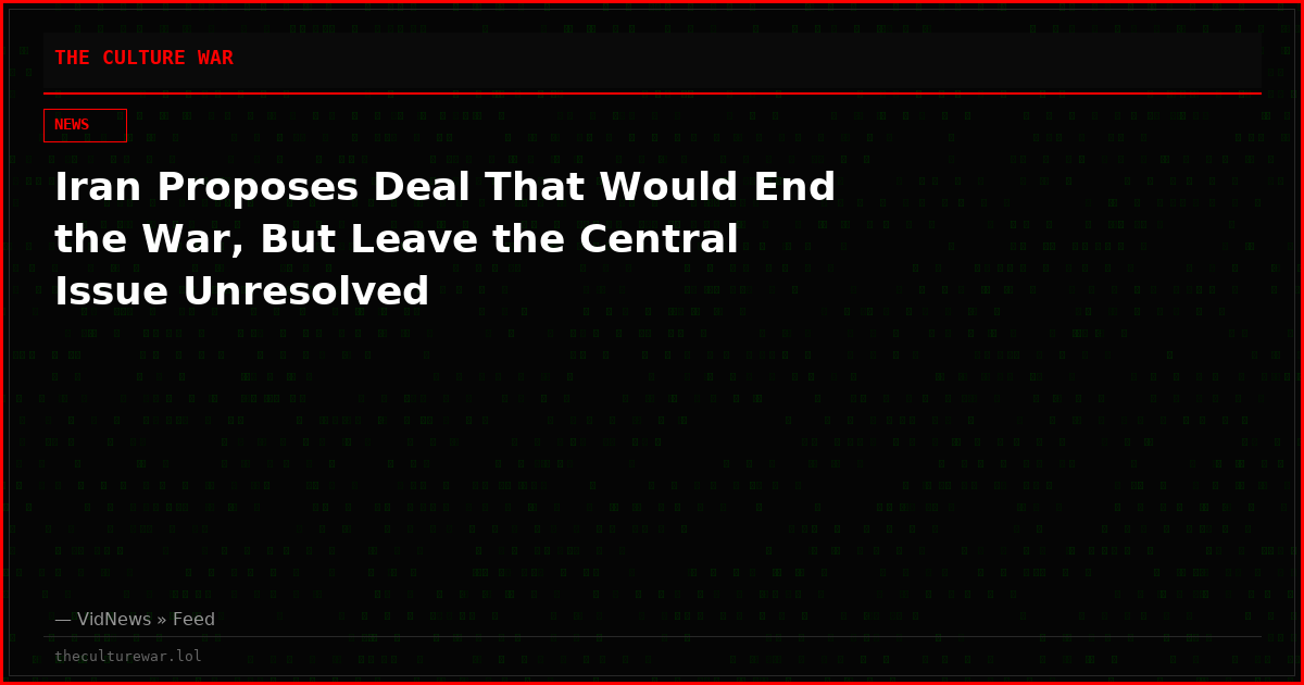 Iran Proposes Deal That Would End the War, But Leave the Central Issue Unresolved