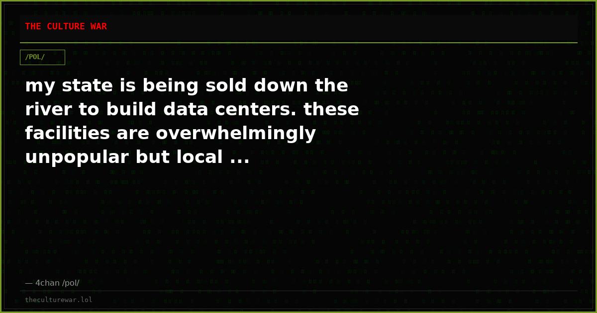 my state is being sold down the river to build data centers. these facilities are overwhelmingly unpopular but local ...