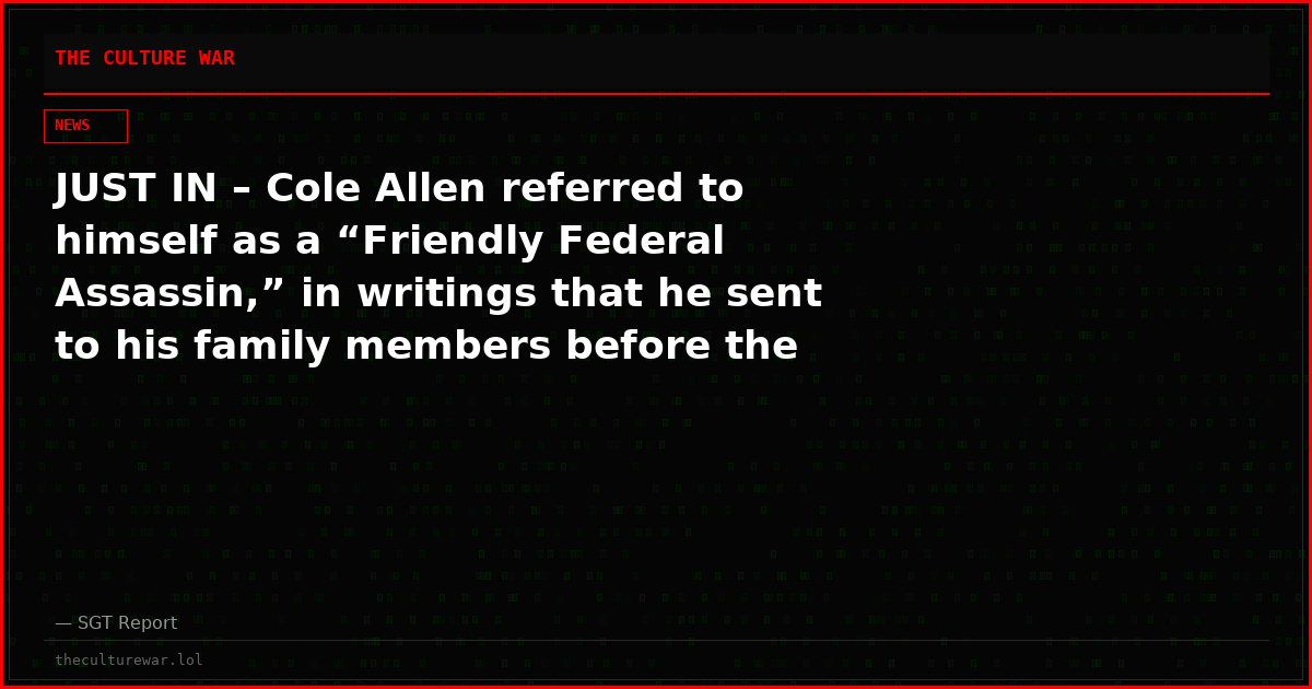 JUST IN – Cole Allen referred to himself as a “Friendly Federal Assassin,” in writings that he sent to his family members before the shooting — AP