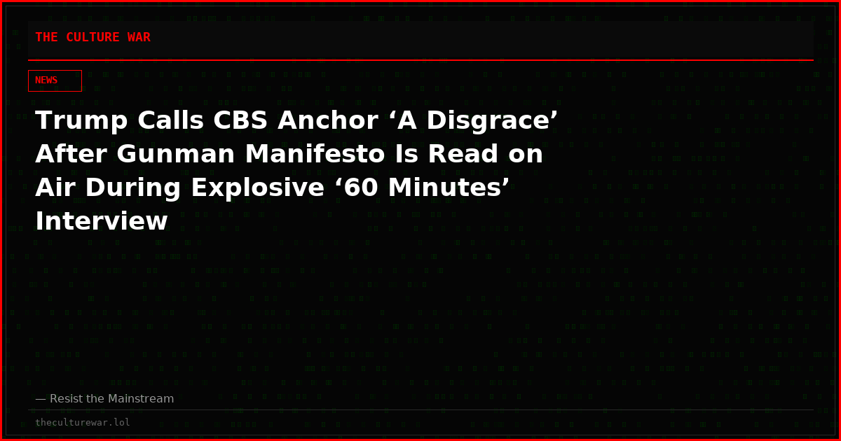 Trump Calls CBS Anchor ‘A Disgrace’ After Gunman Manifesto Is Read on Air During Explosive ‘60 Minutes’ Interview