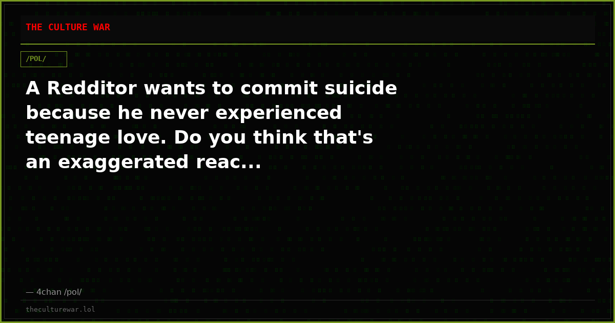 A Redditor wants to commit suicide because he never experienced teenage love. Do you think that's an exaggerated reac...