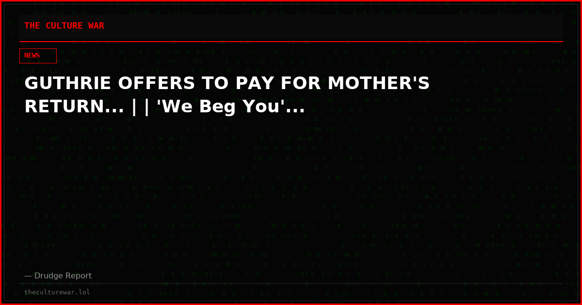 GUTHRIE OFFERS TO PAY FOR MOTHER'S RETURN... | | 'We Beg You'...