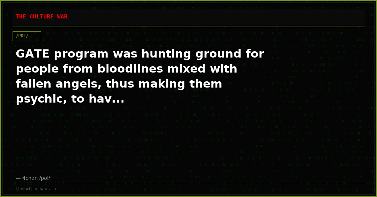 GATE program was hunting ground for people from bloodlines mixed with fallen angels, thus making them psychic, to hav...