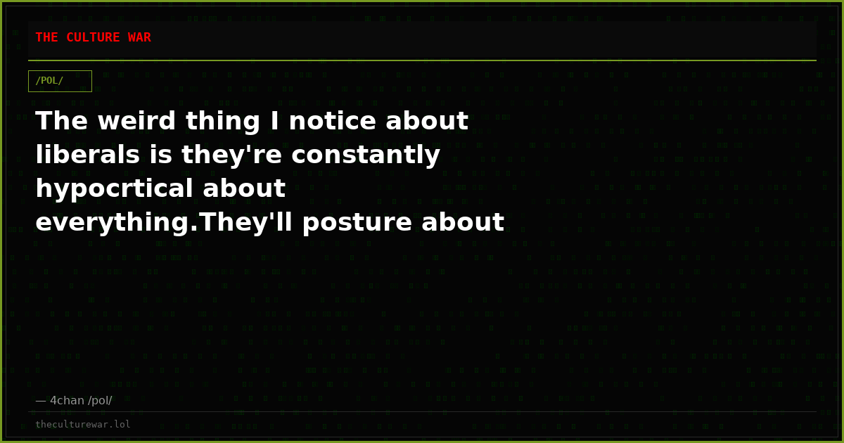 The weird thing I notice about liberals is they're constantly hypocrtical about everything.They'll posture about bein...