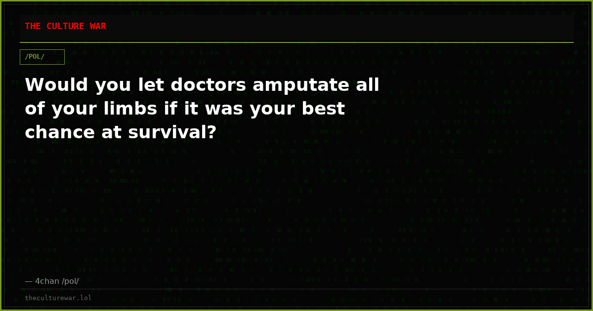 Would you let doctors amputate all of your limbs if it was your best chance at survival?