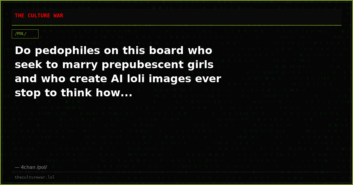 Do pedophiles on this board who seek to marry prepubescent girls and who create AI loli images ever stop to think how...