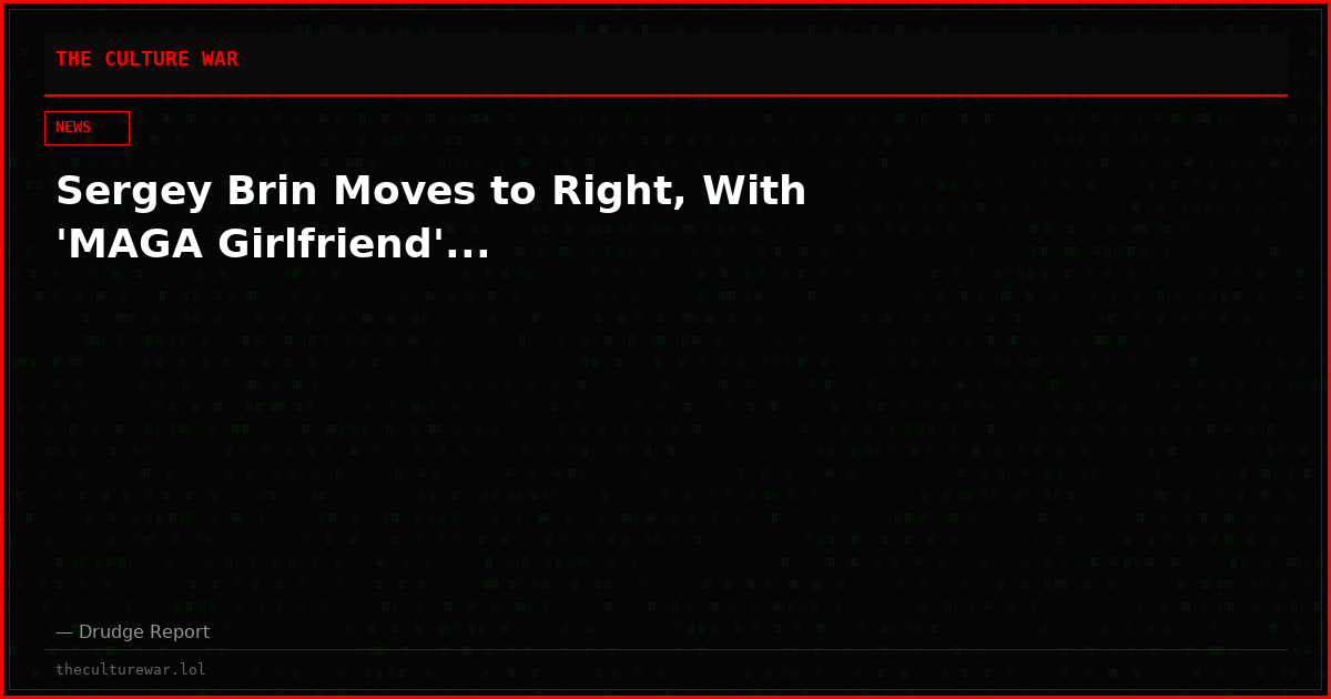 Sergey Brin Moves to Right, With 'MAGA Girlfriend'...