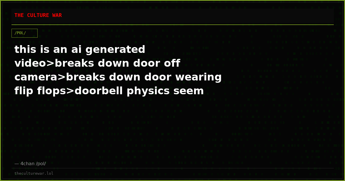 this is an ai generated video>breaks down door off camera>breaks down door wearing flip flops>doorbell physics seem w...