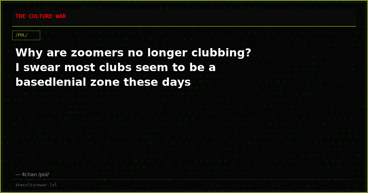 Why are zoomers no longer clubbing? I swear most clubs seem to be a basedlenial zone these days
