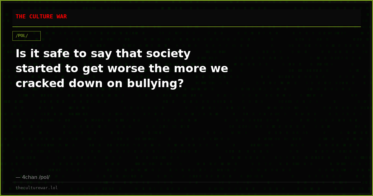 Is it safe to say that society started to get worse the more we cracked down on bullying?