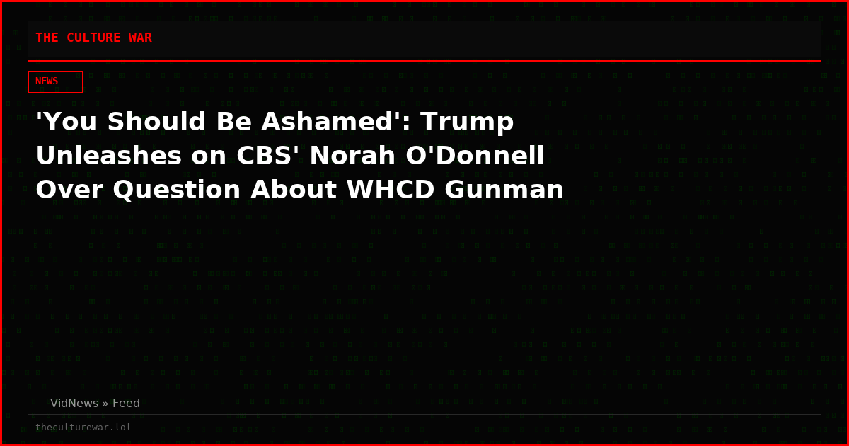 'You Should Be Ashamed': Trump Unleashes on CBS' Norah O'Donnell Over Question About WHCD Gunman