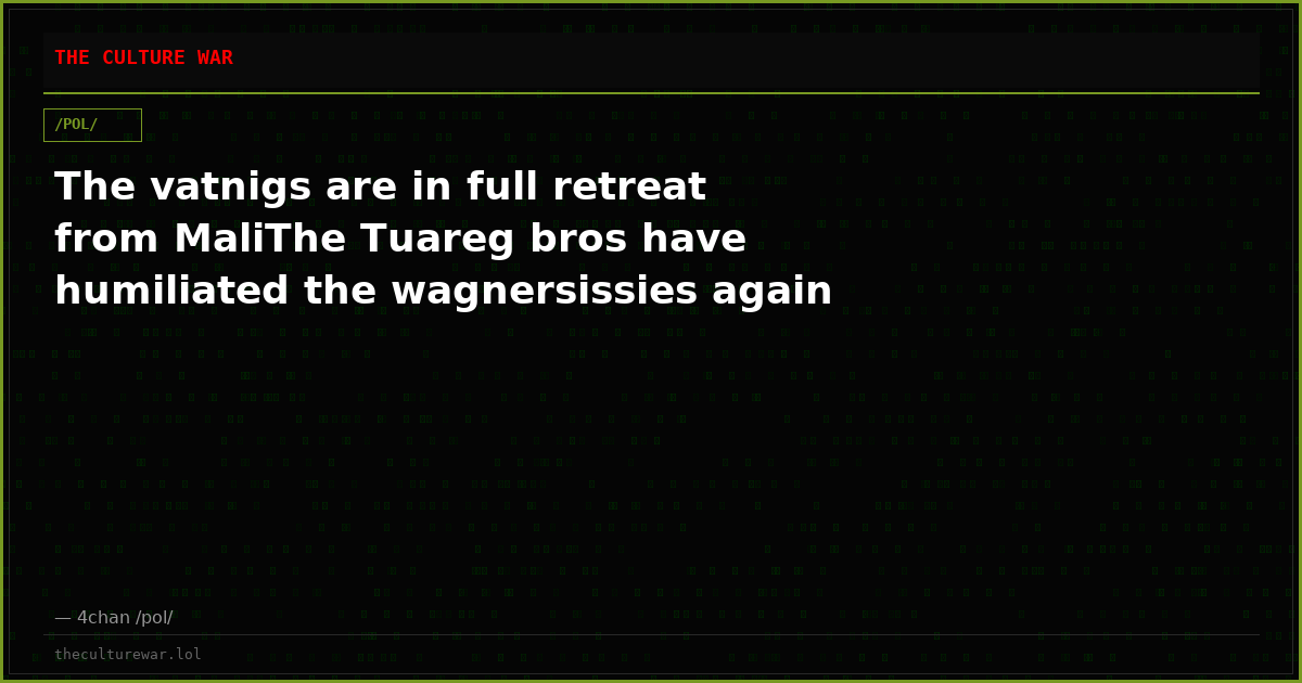 The vatnigs are in full retreat from MaliThe Tuareg bros have humiliated the wagnersissies again