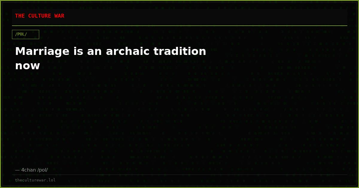 Marriage is an archaic tradition now