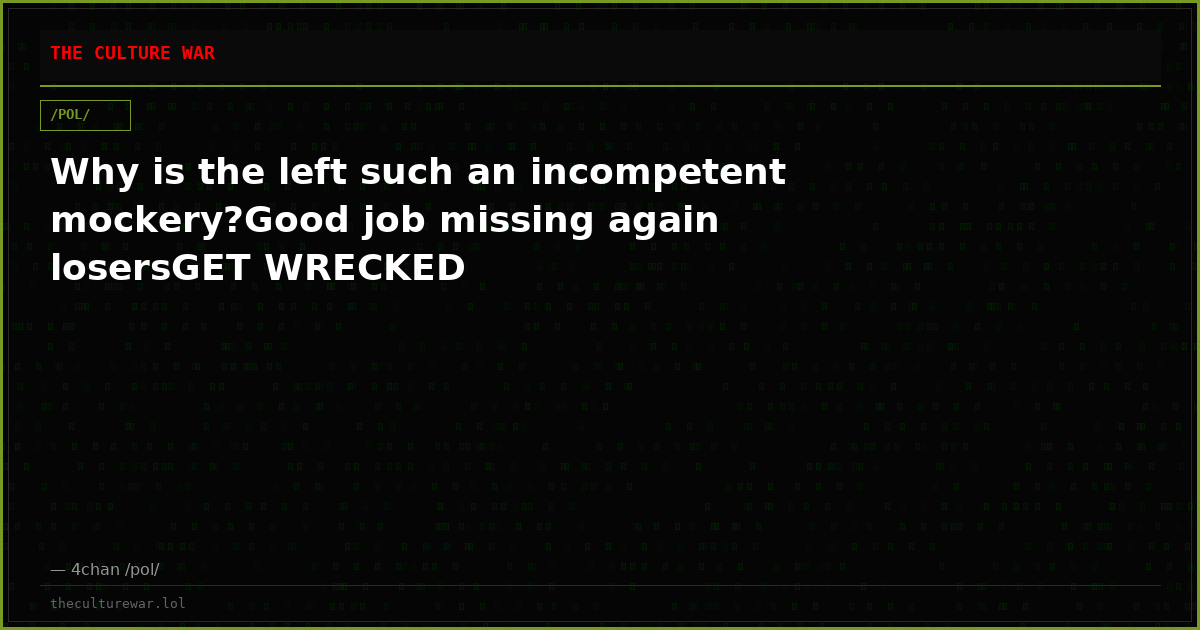 Why is the left such an incompetent mockery?Good job missing again losersGET WRECKED