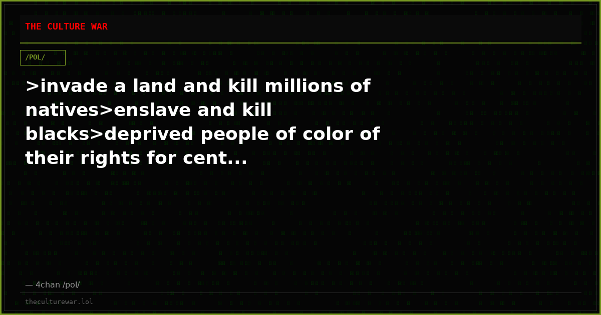 >invade a land and kill millions of natives>enslave and kill blacks>deprived people of color of their rights for cent...