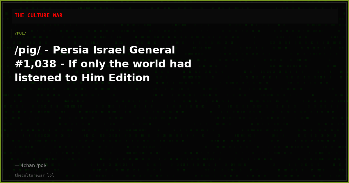 /pig/ - Persia Israel General #1,038 - If only the world had listened to Him Edition