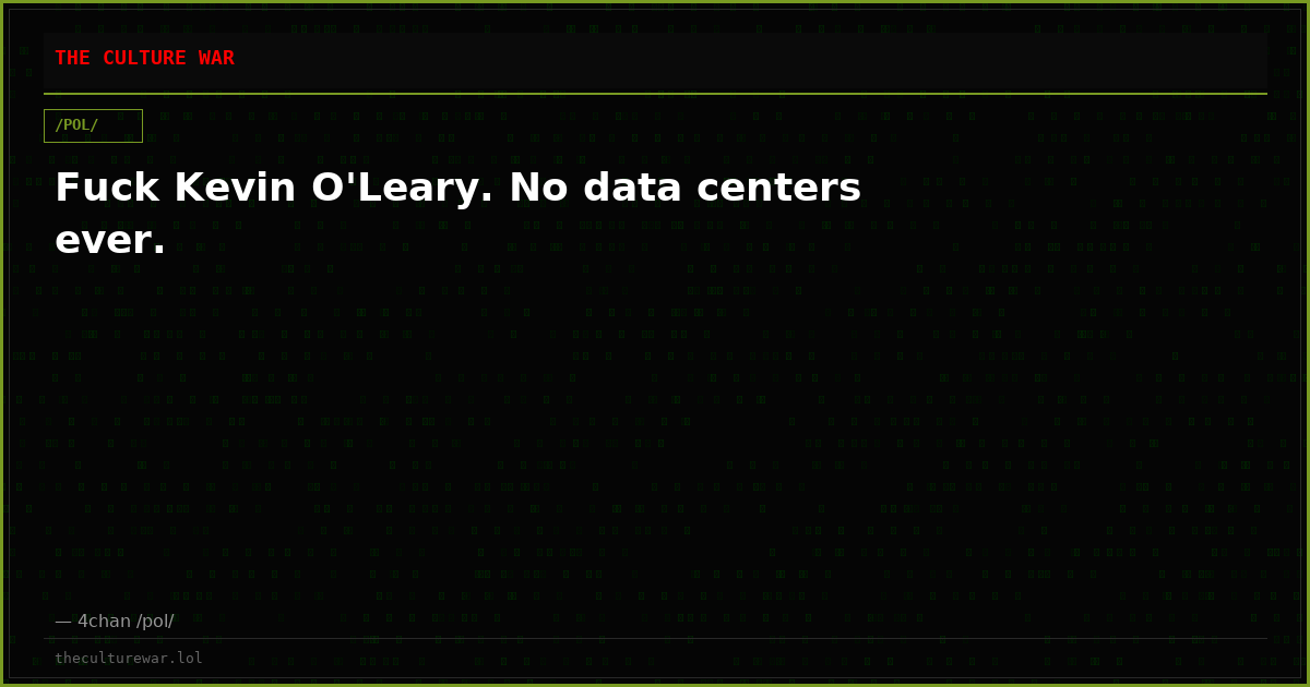 Fuck Kevin O'Leary. No data centers ever.