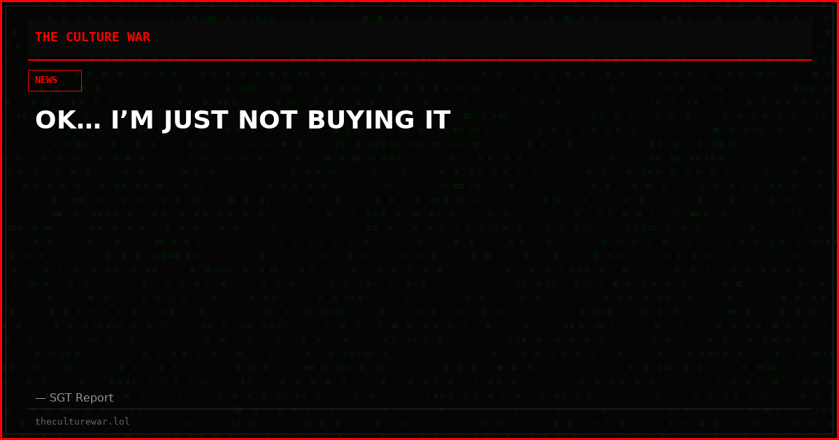 OK… I’M JUST NOT BUYING IT