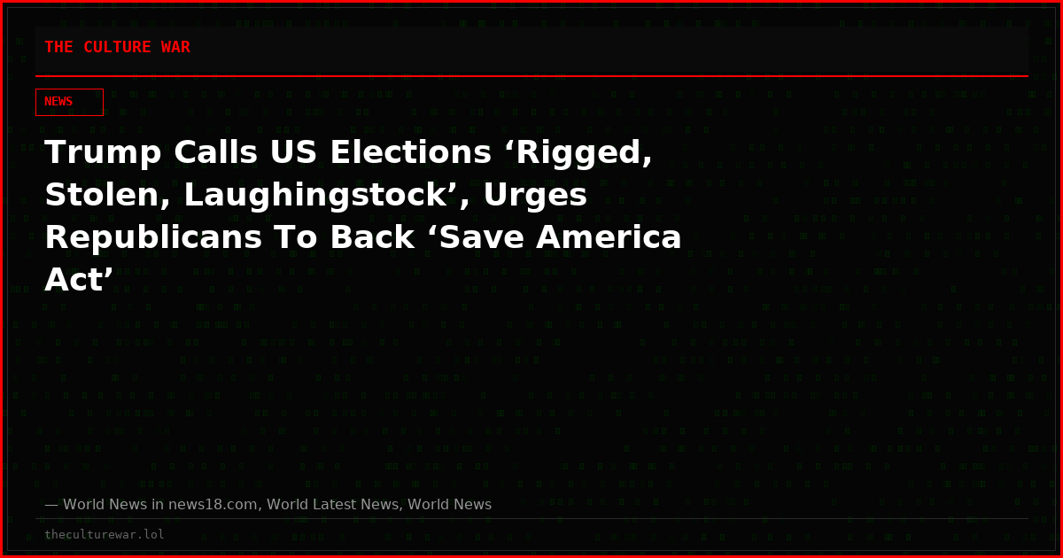Trump Calls US Elections ‘Rigged, Stolen, Laughingstock’, Urges Republicans To Back ‘Save America Act’