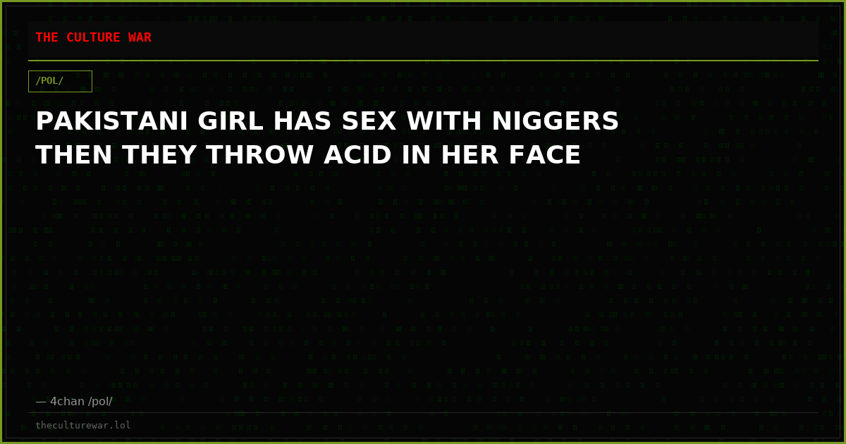 PAKISTANI GIRL HAS SEX WITH NIGGERS THEN THEY THROW ACID IN HER FACE