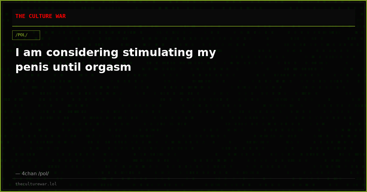 I am considering stimulating my penis until orgasm