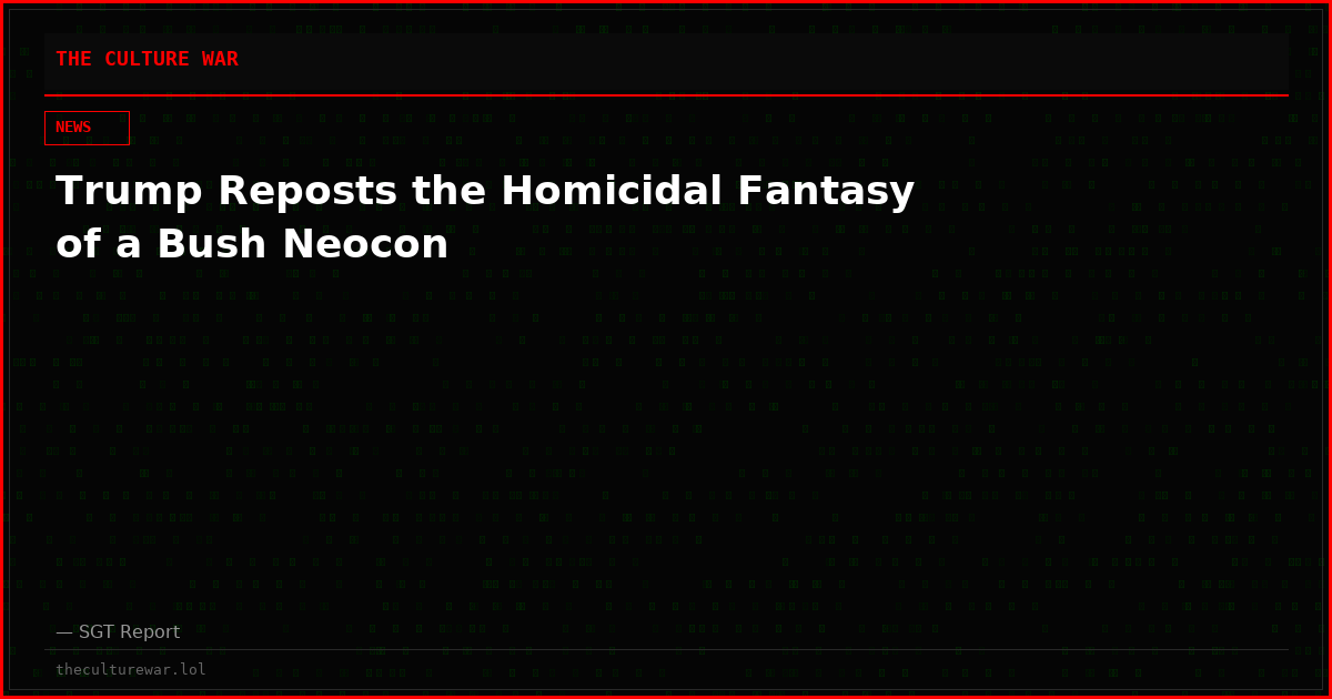 Trump Reposts the Homicidal Fantasy of a Bush Neocon