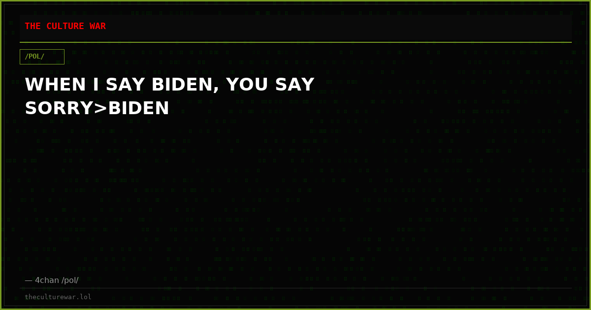 WHEN I SAY BIDEN, YOU SAY SORRY>BIDEN