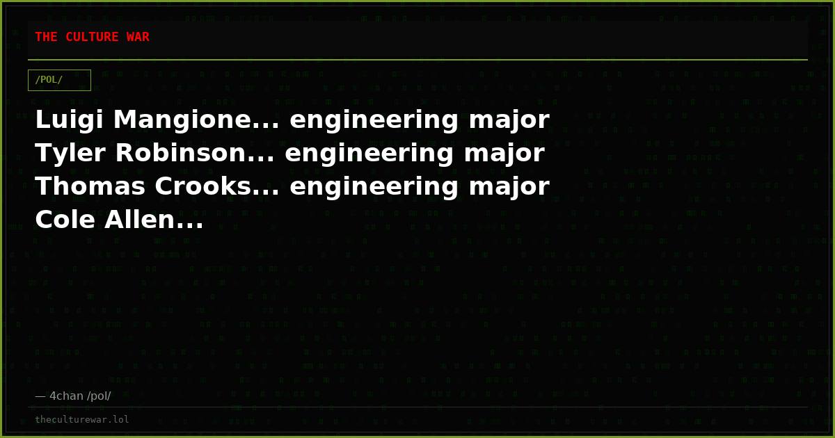 Luigi Mangione... engineering major Tyler Robinson... engineering major Thomas Crooks... engineering major Cole Allen...