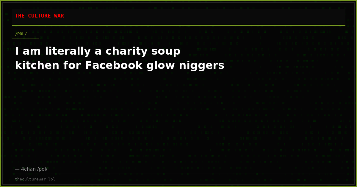 I am literally a charity soup kitchen for Facebook glow niggers