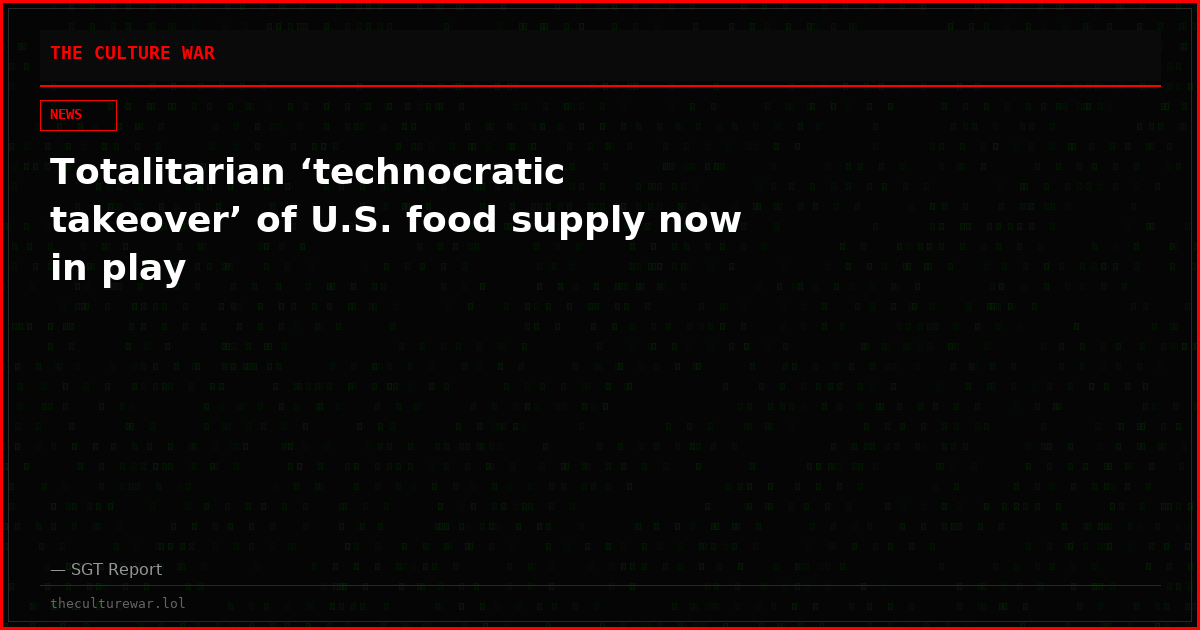 Totalitarian ‘technocratic takeover’ of U.S. food supply now in play