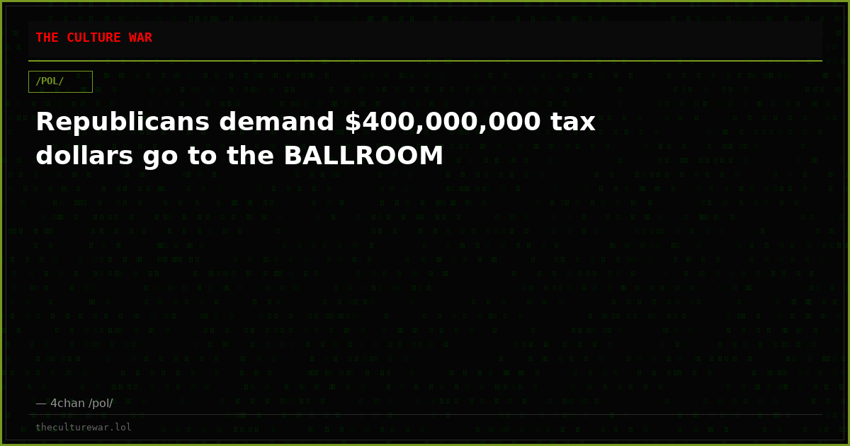 Republicans demand $400,000,000 tax dollars go to the BALLROOM