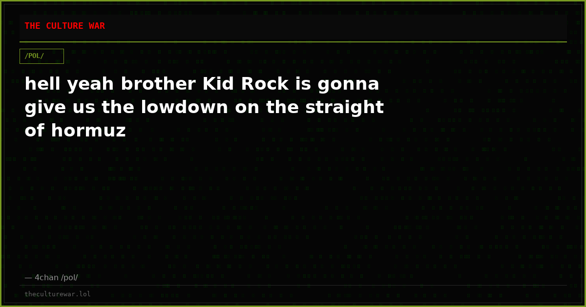 hell yeah brother Kid Rock is gonna give us the lowdown on the straight of hormuz
