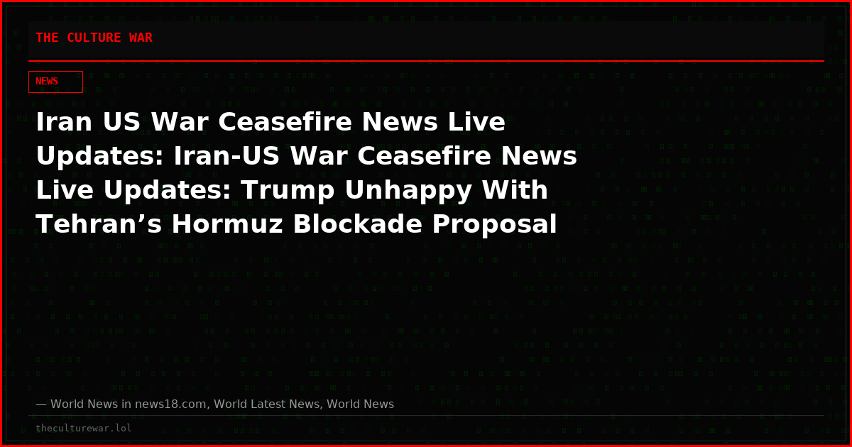 Iran US War Ceasefire News Live Updates: Iran-US War Ceasefire News Live Updates: Trump Unhappy With Tehran’s Hormuz Blockade Proposal