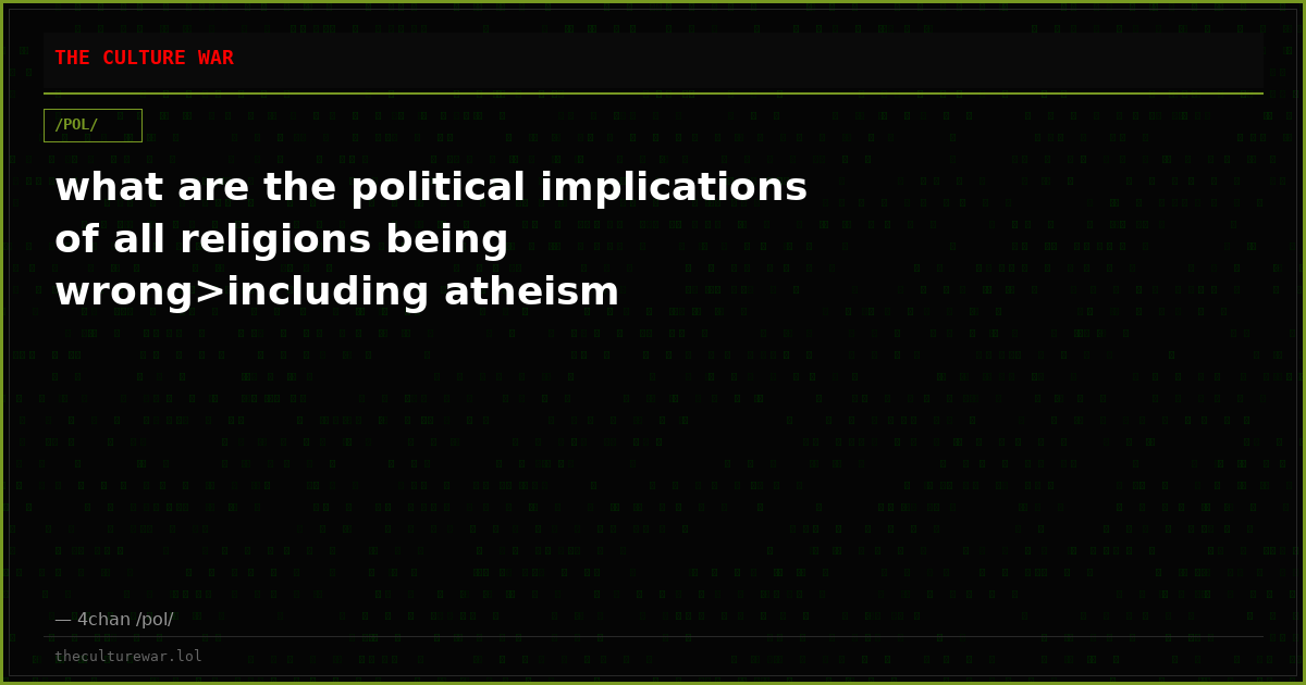 what are the political implications of all religions being wrong>including atheism