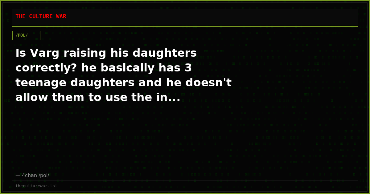 Is Varg raising his daughters correctly? he basically has 3 teenage daughters and he doesn't allow them to use the in...