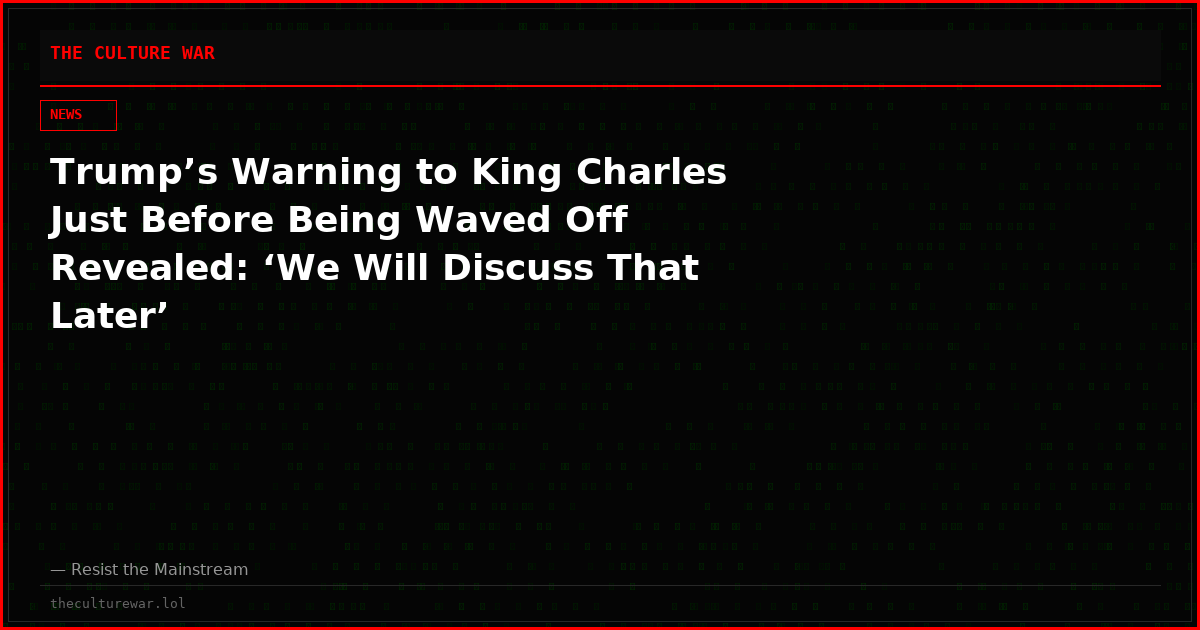 Trump’s Warning to King Charles Just Before Being Waved Off Revealed: ‘We Will Discuss That Later’