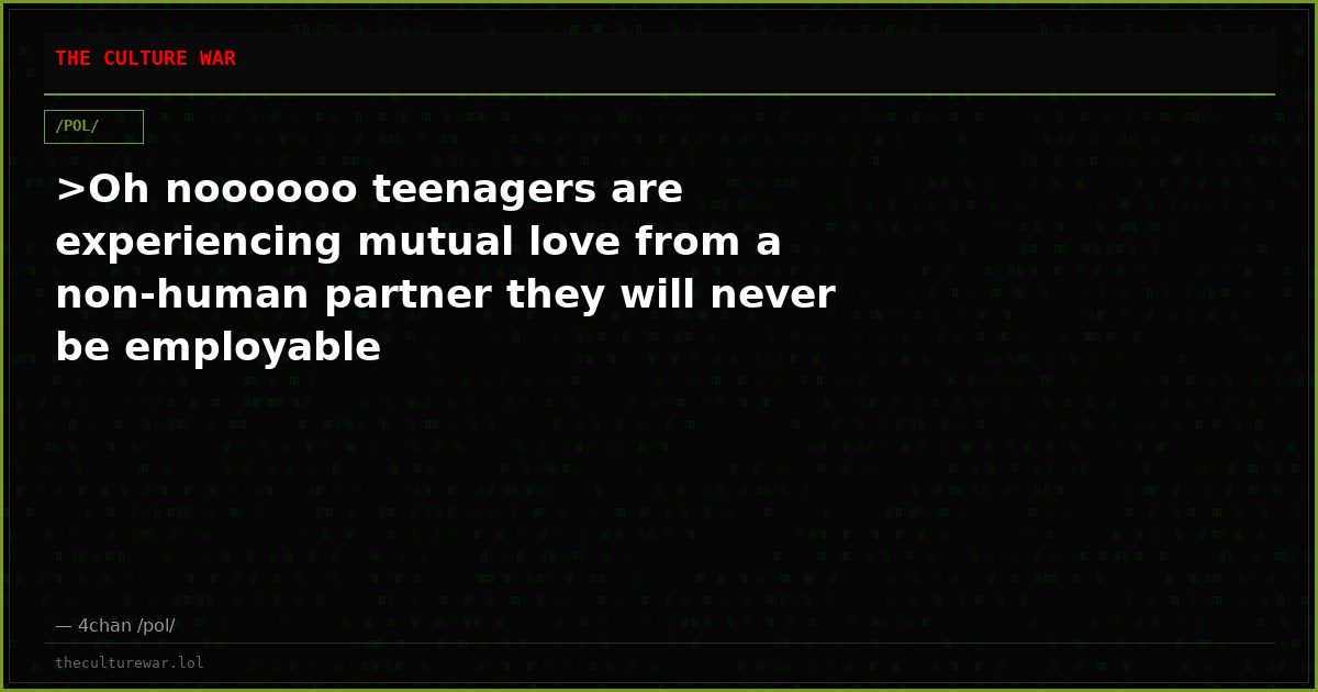 >Oh noooooo teenagers are experiencing mutual love from a non-human partner they will never be employable