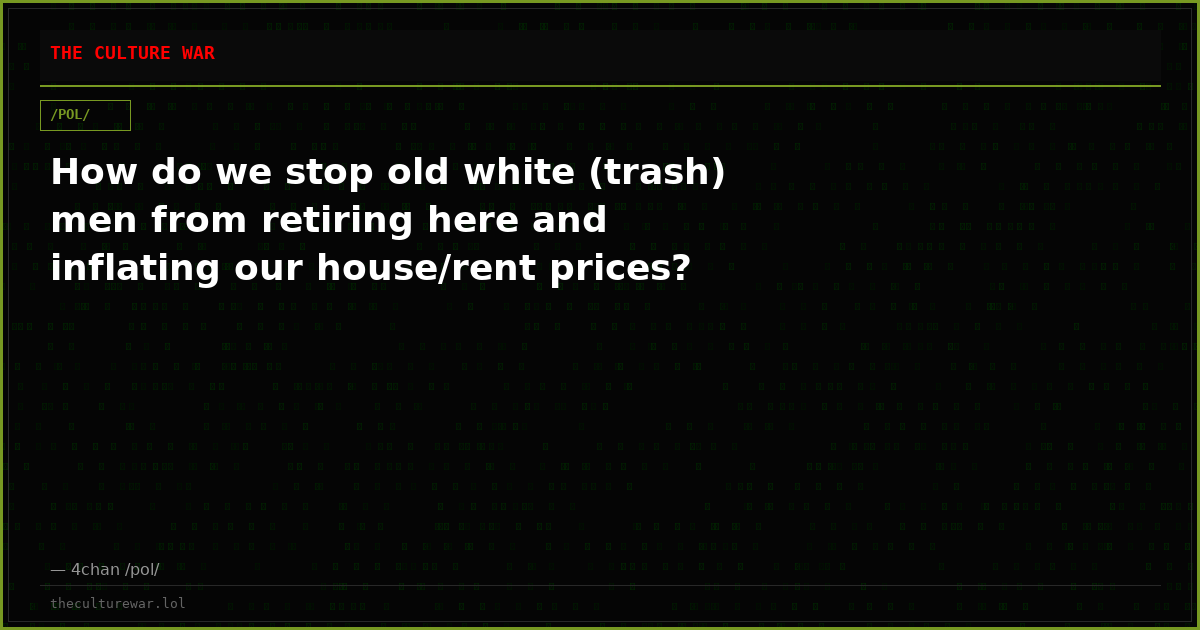 How do we stop old white (trash) men from retiring here and inflating our house/rent prices?
