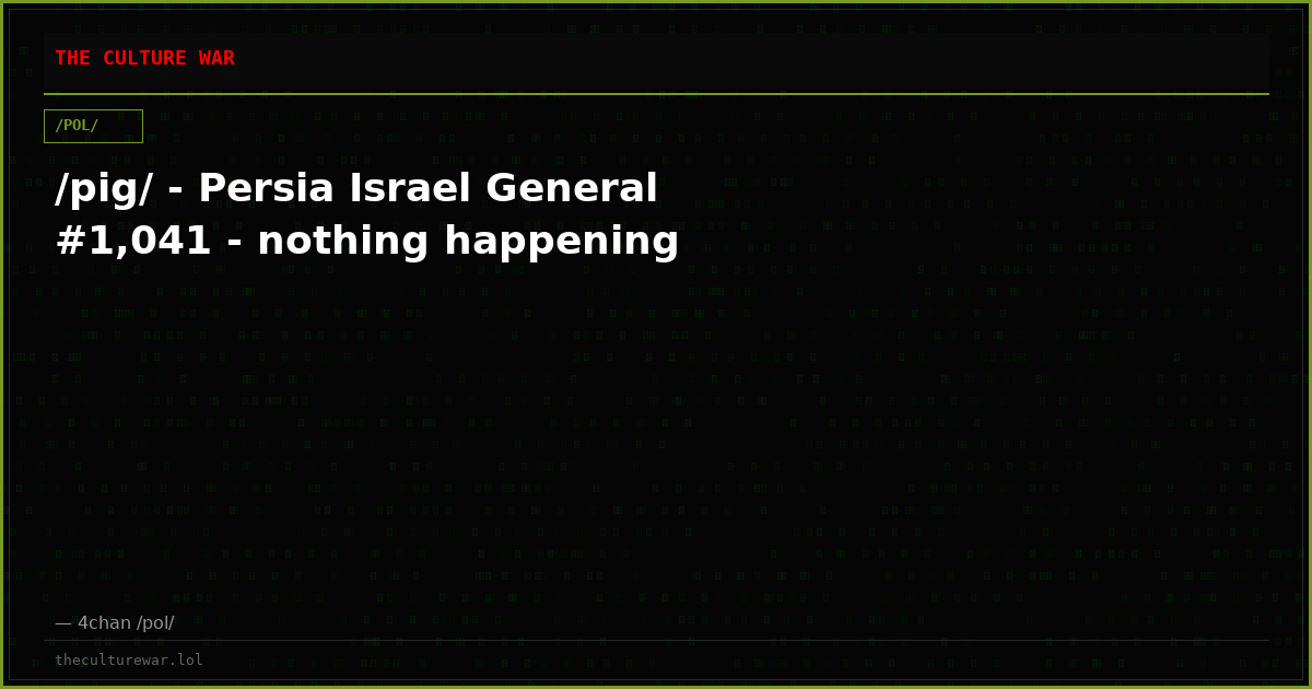/pig/ - Persia Israel General #1,041 - nothing happening