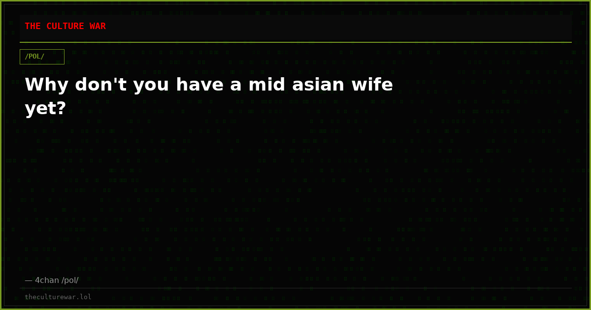 Why don't you have a mid asian wife yet?