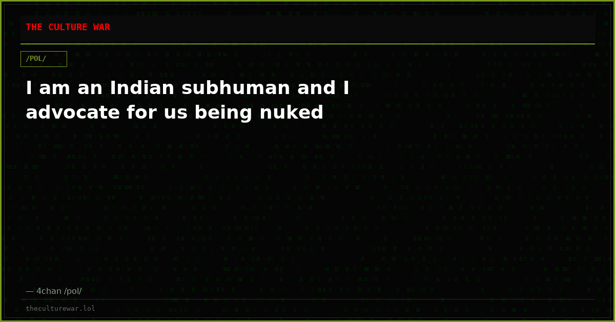 I am an Indian subhuman and I advocate for us being nuked