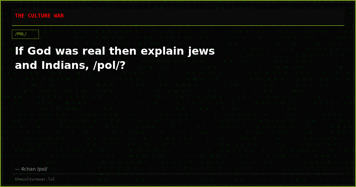 If God was real then explain jews and Indians, /pol/?
