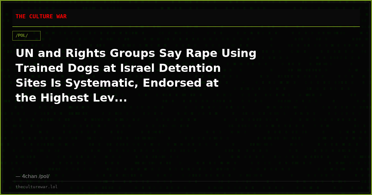 UN and Rights Groups Say Rape Using Trained Dogs at Israel Detention Sites Is Systematic, Endorsed at the Highest Lev...