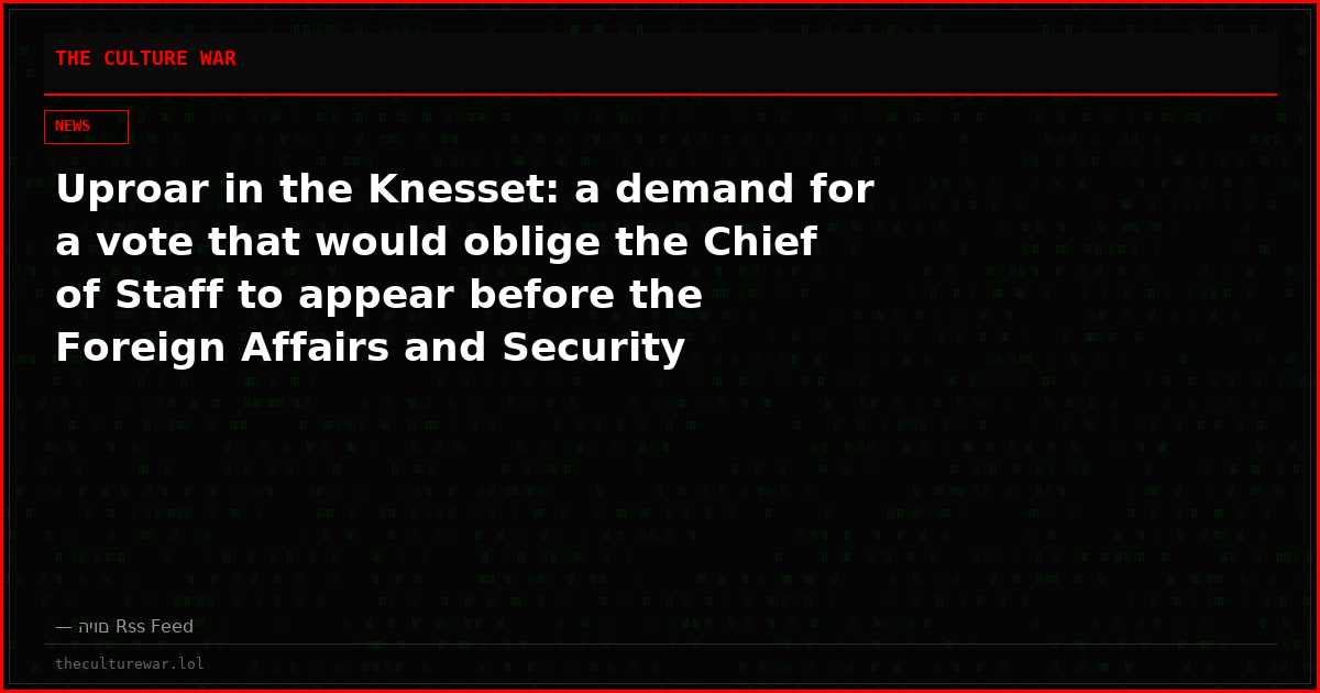 Uproar in the Knesset: a demand for a vote that would oblige the Chief of Staff to appear before the Foreign Affairs and Security Committee